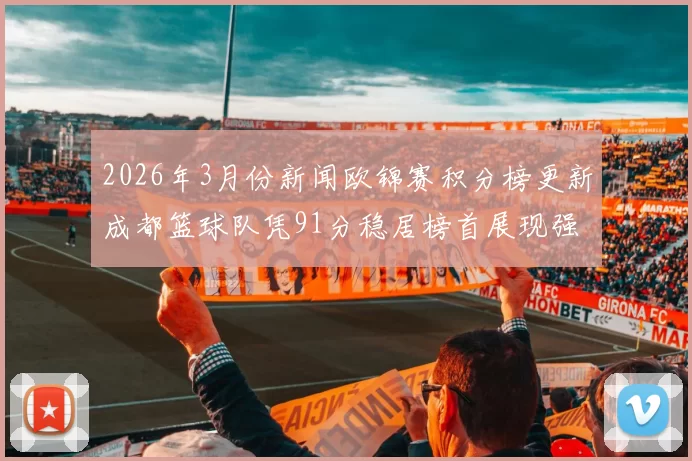 2026年3月份新闻欧锦赛积分榜更新成都篮球队凭91分稳居榜首展现强劲实力